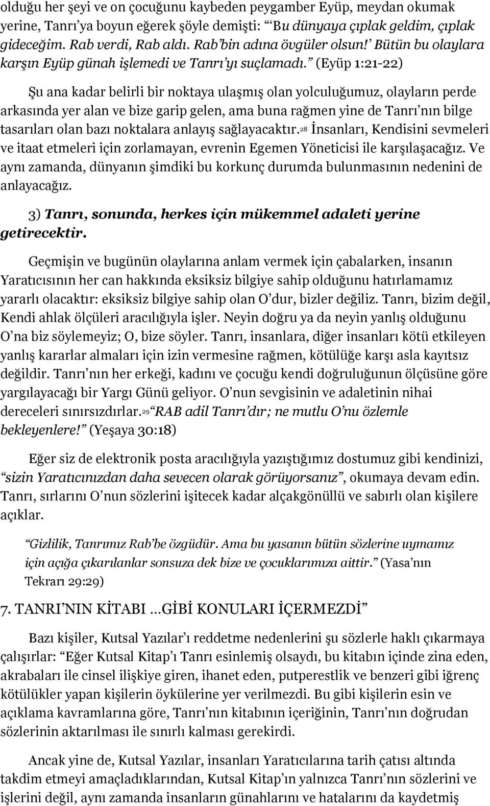 (Eyüp 1:21-22) Şu ana kadar belirli bir noktaya ulaşmış olan yolculuğumuz, olayların perde arkasında yer alan ve bize garip gelen, ama buna rağmen yine de Tanrı nın bilge tasarıları olan bazı