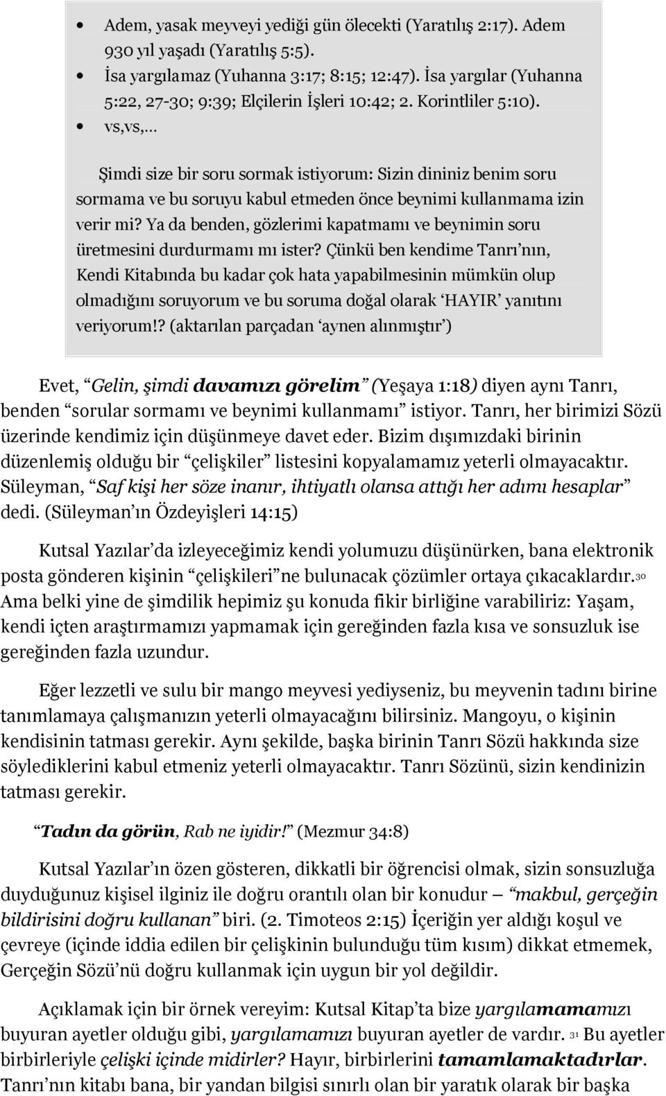 vs,vs, Şimdi size bir soru sormak istiyorum: Sizin dininiz benim soru sormama ve bu soruyu kabul etmeden önce beynimi kullanmama izin verir mi?