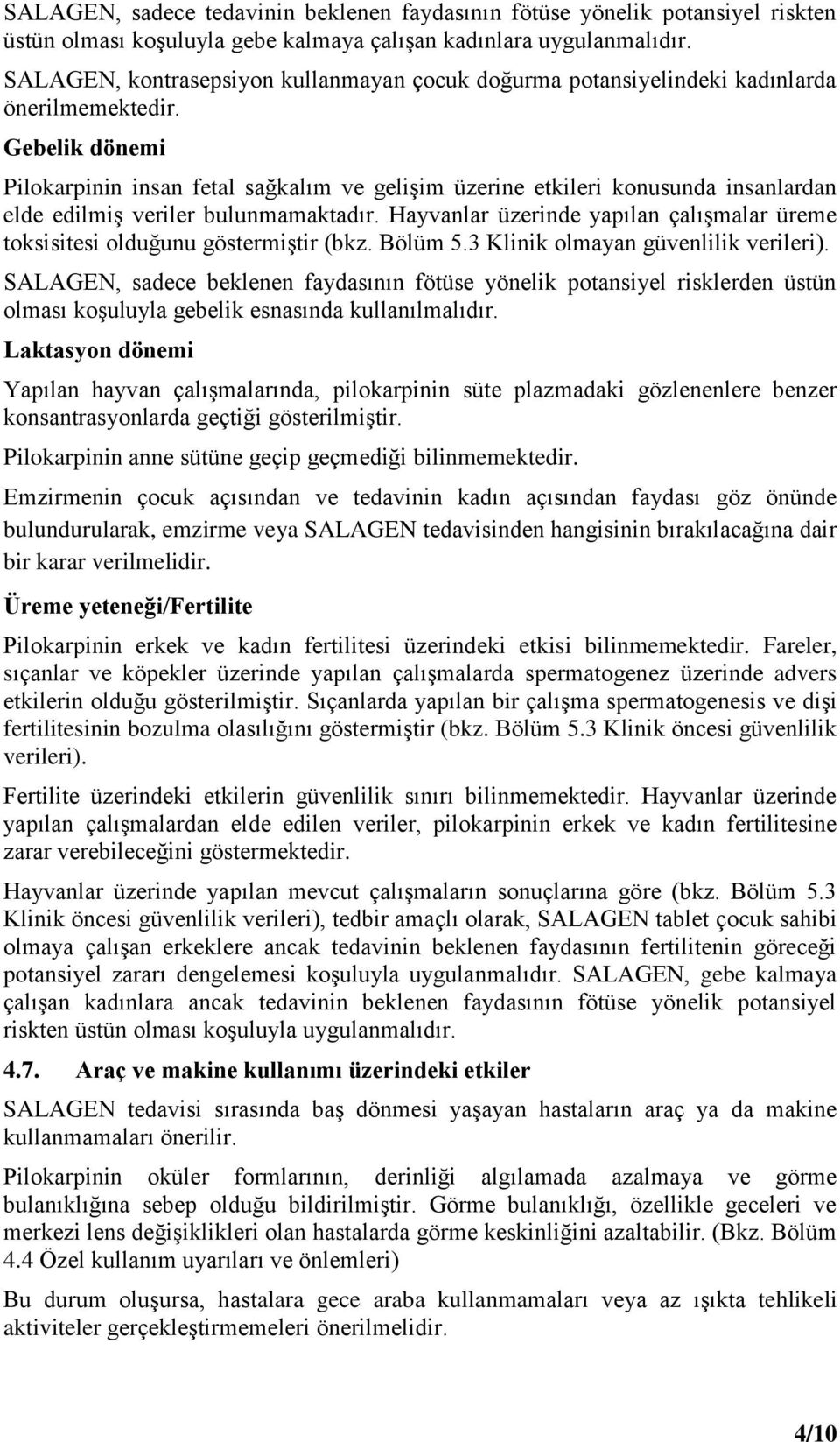 Gebelik dönemi Pilokarpinin insan fetal sağkalım ve gelişim üzerine etkileri konusunda insanlardan elde edilmiş veriler bulunmamaktadır.