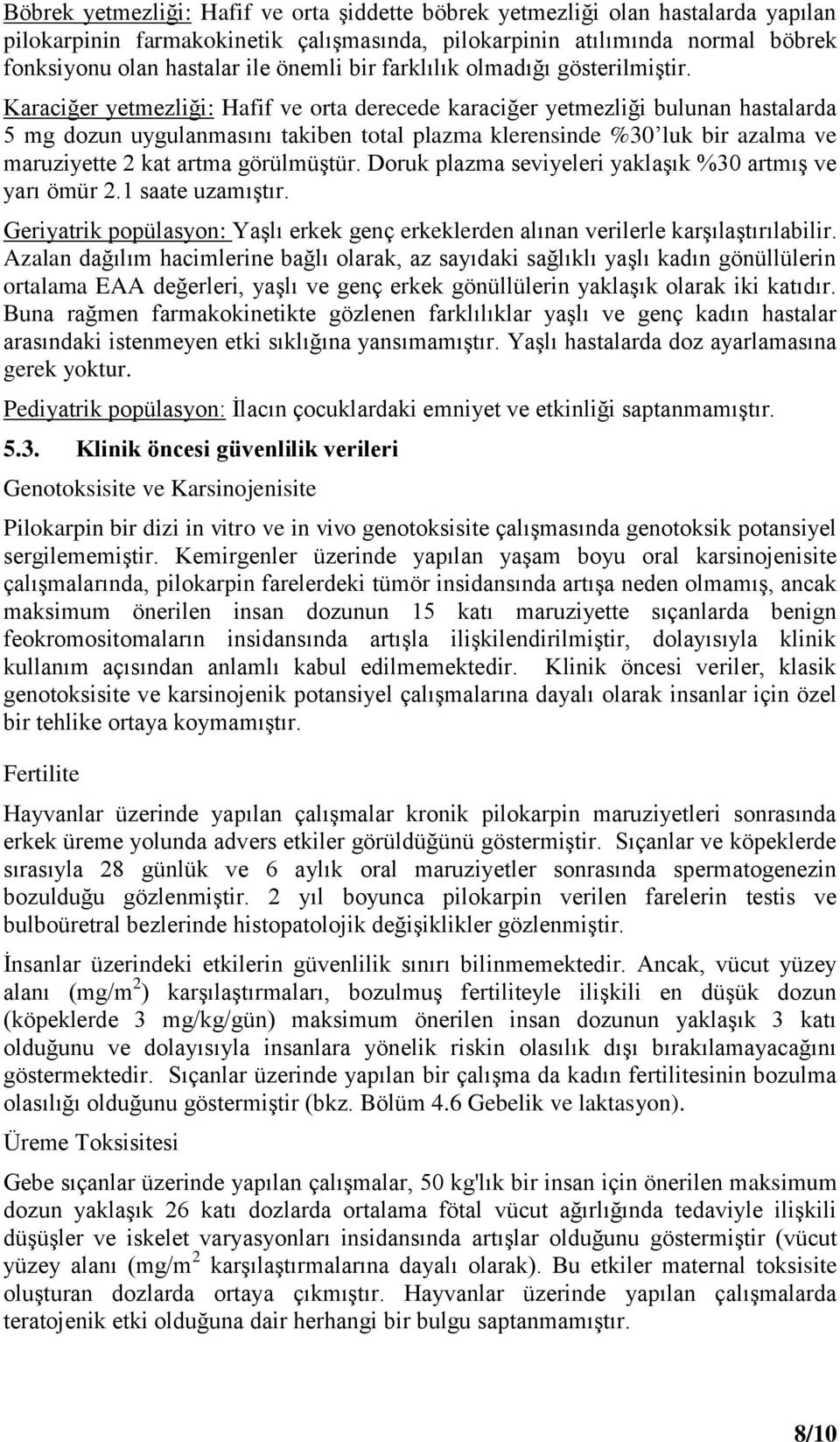 Karaciğer yetmezliği: Hafif ve orta derecede karaciğer yetmezliği bulunan hastalarda 5 mg dozun uygulanmasını takiben total plazma klerensinde %30 luk bir azalma ve maruziyette 2 kat artma