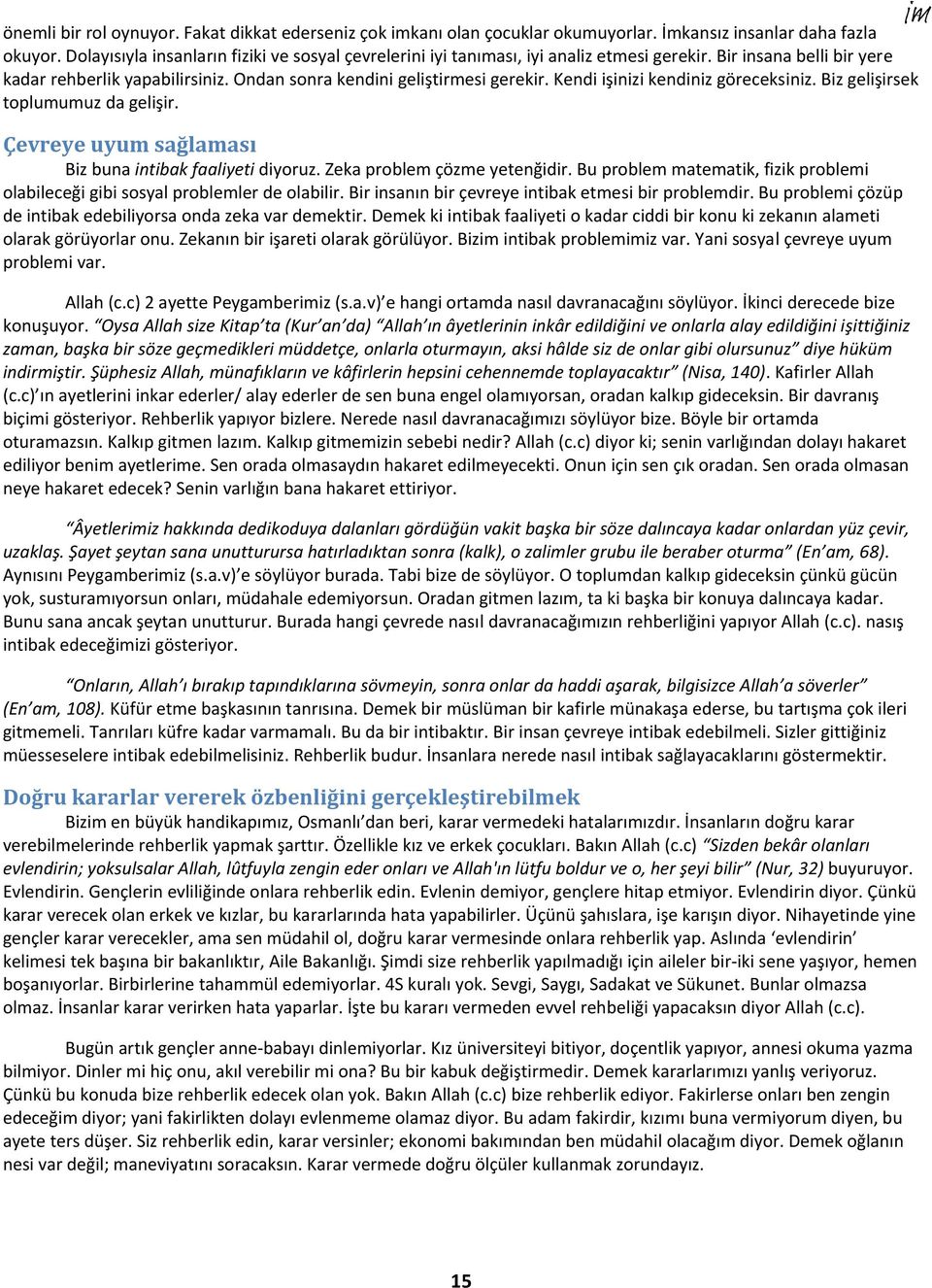 Kendi işinizi kendiniz göreceksiniz. Biz gelişirsek toplumumuz da gelişir. Çevreye uyum sağlaması Biz buna intibak faaliyeti diyoruz. Zeka problem çözme yetenğidir.