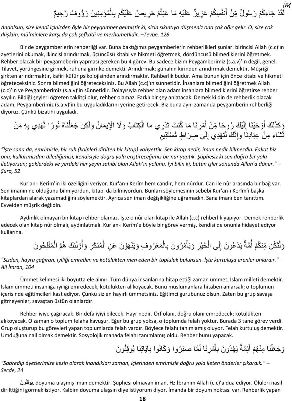 c) ın ayetlerini okumak, ikincisi arındırmak, üçüncüsü kitabı ve hikmeti öğretmek, dördüncüsü bilmediklerini öğretmek. Rehber olacak bir peygameberin yapması gereken bu 4 görev.