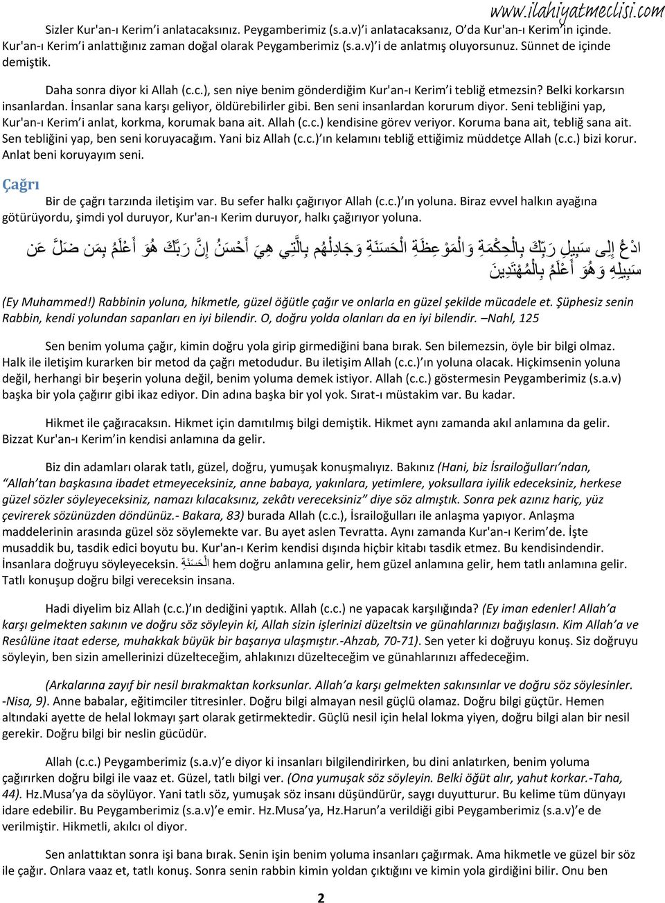 Ben seni insanlardan korurum diyor. Seni tebliğini yap, Kur'an-ı Ker i anlat, korkma, korumak bana ait. Allah (c.c.) kendisine görev veriyor. Koruma bana ait, tebliğ sana ait.