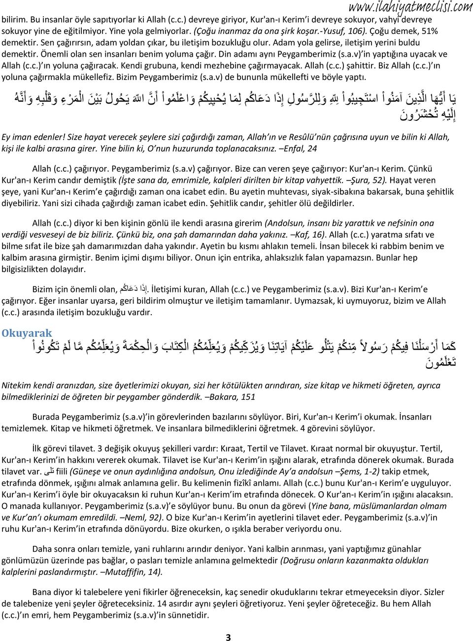 Önemli olan sen insanları ben yoluma çağır. Din adamı aynı Peygamberiz (s.a.v) in yaptığına uyacak ve Allah (c.c.) ın yoluna çağıracak. Kendi grubuna, kendi mezhebine çağırmayacak. Allah (c.c.) şahittir.