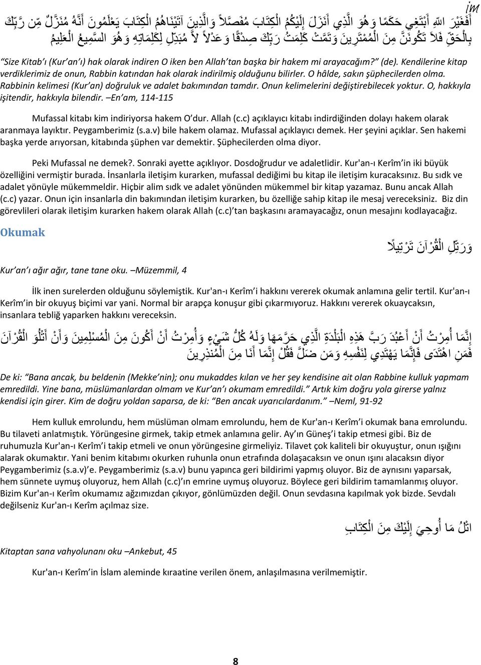 Kendilerine kitap verdikleriz de onun, Rabbin katından hak olarak indirilmiş olduğunu bilirler. O hâlde, sakın şüphecilerden olma. Rabbinin kelesi (Kur an) doğruluk ve adalet bakımından tamdır.