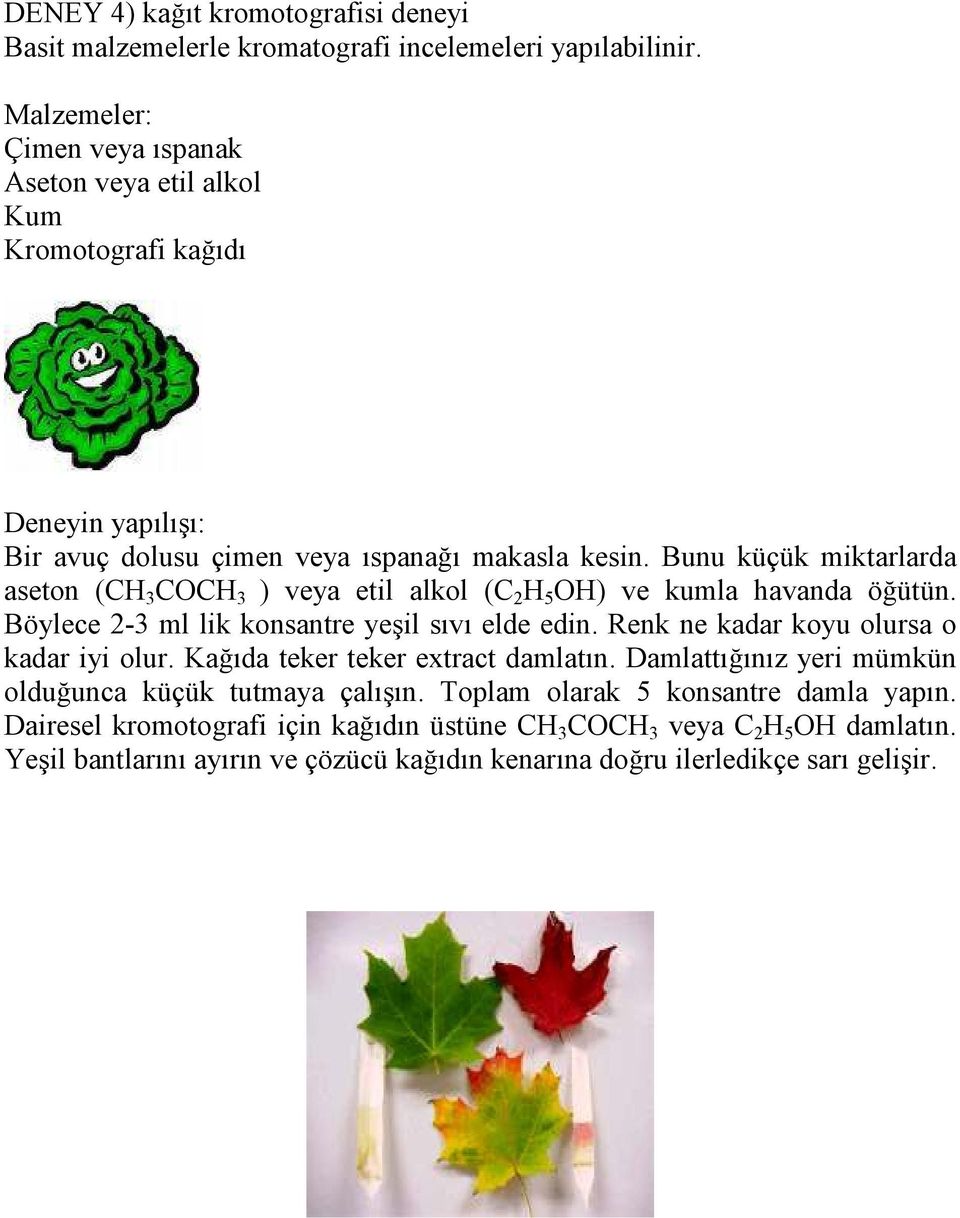 Bunu küçük miktarlarda aseton (CH 3 COCH 3 ) veya etil alkol (C 2 H 5 OH) ve kumla havanda öğütün. Böylece 2-3 ml lik konsantre yeşil sıvı elde edin.