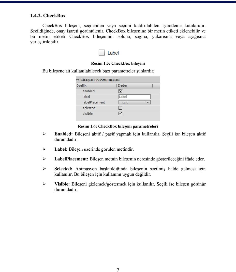 5: CheckBox bileşeni Bu bileşene ait kullanılabilecek bazı parametreler şunlardır; Resim 1.6: CheckBox bileşeni parametreleri Enabled: Bileşeni aktif / pasif yapmak için kullanılır.