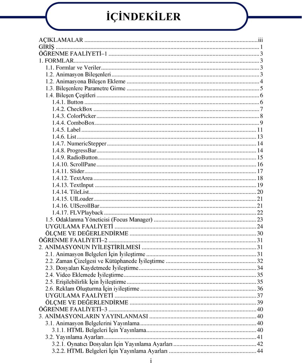 .. 14 1.4.9. RadioButton... 15 1.4.10. ScrollPane... 16 1.4.11. Slider... 17 1.4.12. TextArea... 18 1.4.13. TextInput... 19 1.4.14. TileList... 20 1.4.15. UILoader... 21 1.4.16. UIScrollBar... 21 1.4.17. FLVPlayback.