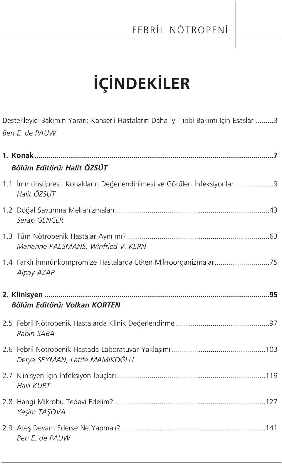 KERN 1.4 Farkl mmünkompromize Hastalarda Etken Mikroorganizmalar...75 Alpay AZAP 2. Klinisyen...95 Bölüm Editörü: Volkan KORTEN 2.5 Febril Nötropenik Hastalarda Klinik De erlendirme...97 Rabin SABA 2.