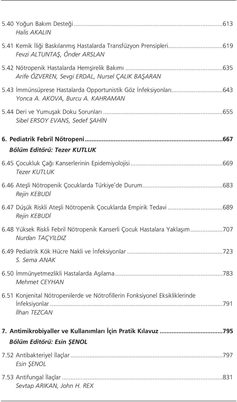 ..655 Sibel ERSOY EVANS, Sedef fiah N 6. Pediatrik Febril Nötropeni...667 Bölüm Editörü: Tezer KUTLUK 6.45 Çocukluk Ça Kanserlerinin Epidemiyolojisi...669 Tezer KUTLUK 6.