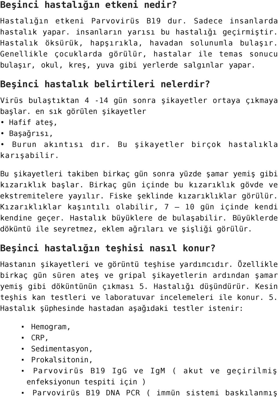 Beşinci hastalık belirtileri nelerdir? Virüs bulaştıktan 4-14 gün sonra şikayetler ortaya çıkmaya başlar. en sık görülen şikayetler Hafif ateş, Başağrısı, Burun akıntısı dır.