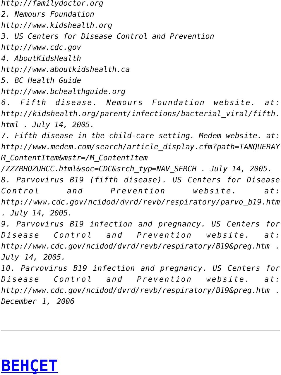 Fifth disease in the child-care setting. Medem website. at: http://www.medem.com/search/article_display.cfm?path=tanqueray M_ContentItem&mstr=/M_ContentItem /ZZZRHOZUHCC.