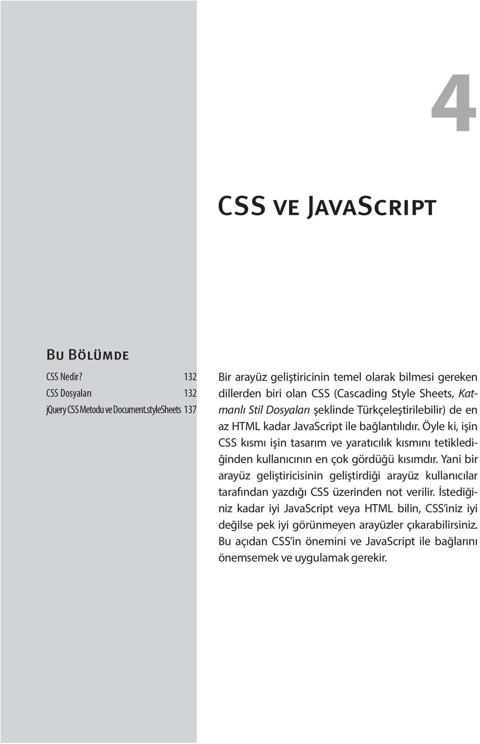 HTML kadar JavaScript ile bağlantılıdır. Öyle ki, işin CSS kısmı işin tasarım ve yaratıcılık kısmını tetiklediğinden kullanıcının en çok gördüğü kısımdır.