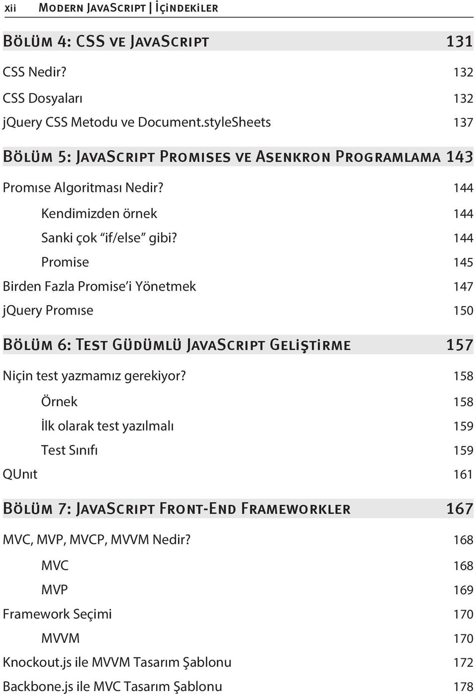 144 Promise 145 Birden Fazla Promise i Yönetmek 147 jquery Promıse 150 Bölüm 6: Test Güdümlü JavaScrıpt Geliştirme 157 Niçin test yazmamız gerekiyor?
