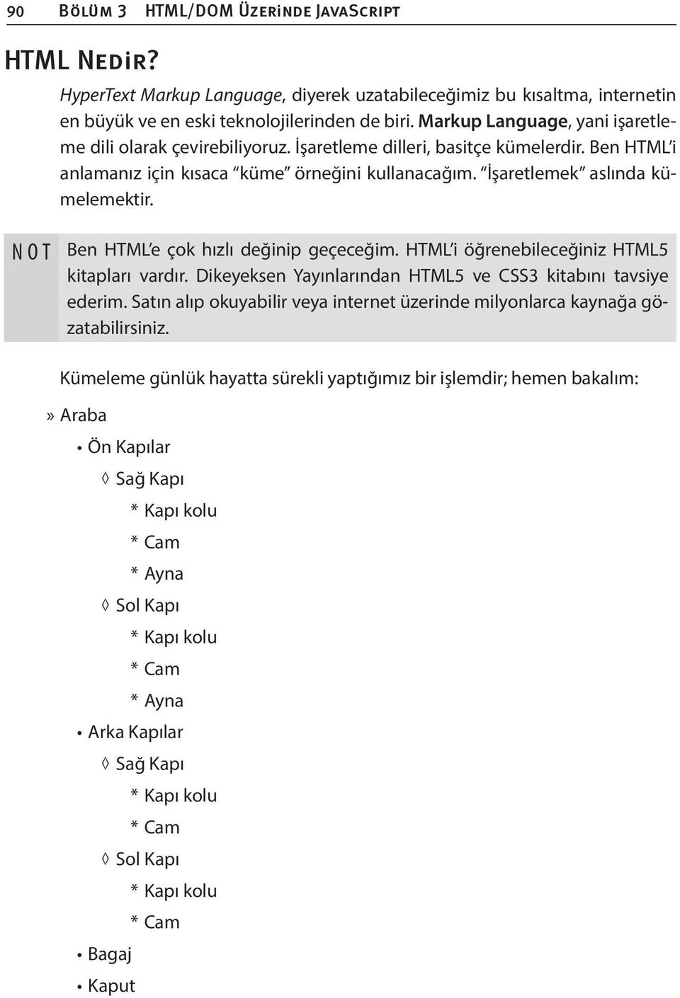 NOT Ben HTML e çok hızlı değinip geçeceğim. HTML i öğrenebileceğiniz HTML5 kitapları vardır. Dikeyeksen Yayınlarından HTML5 ve CSS3 kitabını tavsiye ederim.