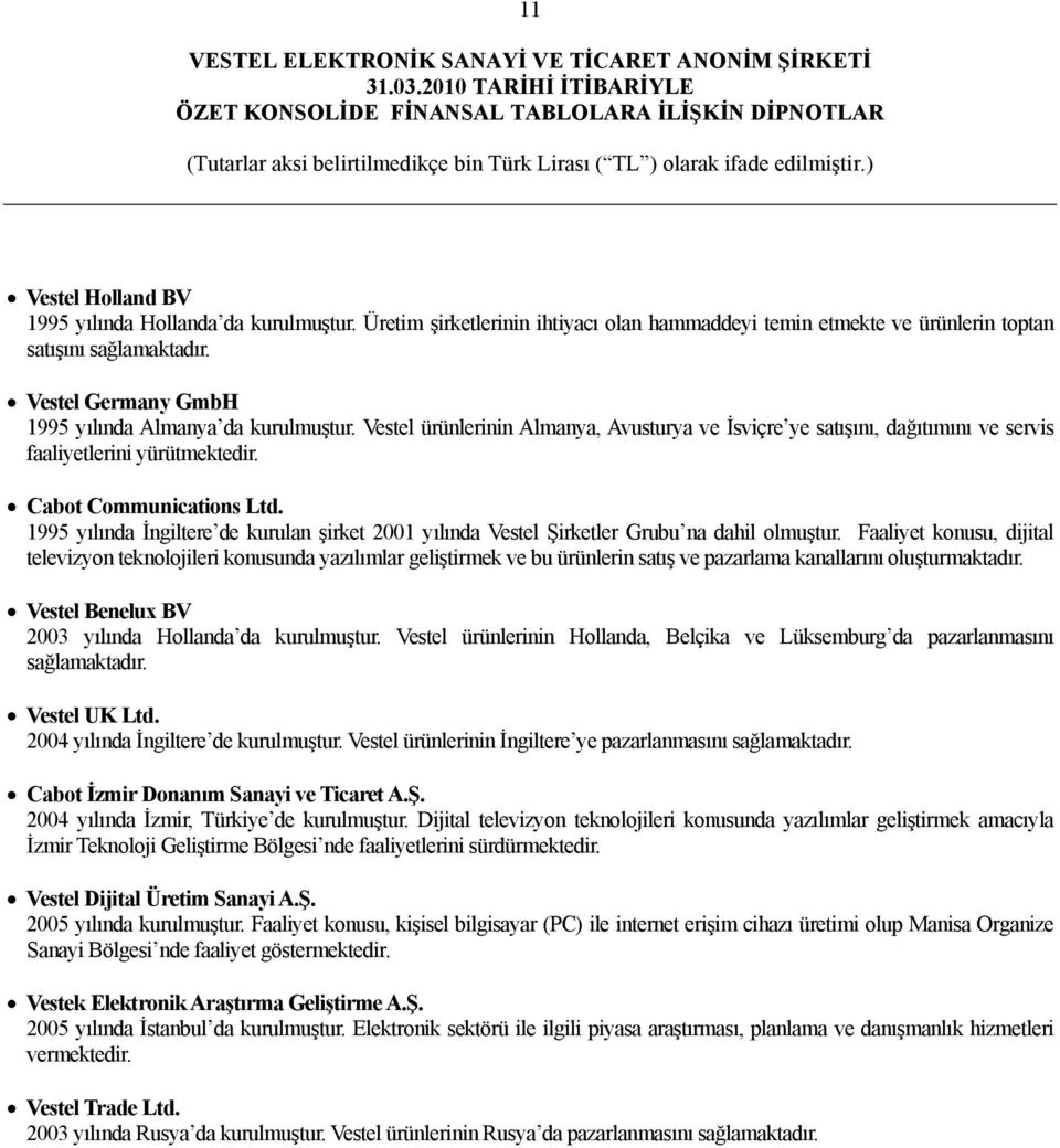 1995 yılında İngiltere de kurulan şirket 2001 yılında Vestel Şirketler Grubu na dahil olmuştur.