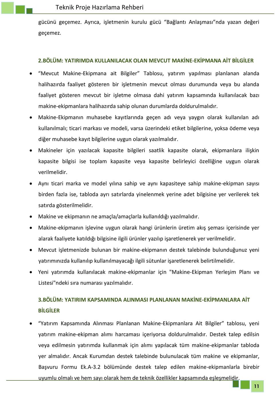 mevcut olması durumunda veya bu alanda faaliyet gösteren mevcut bir işletme olmasa dahi yatırım kapsamında kullanılacak bazı makine-ekipmanlara halihazırda sahip olunan durumlarda doldurulmalıdır.