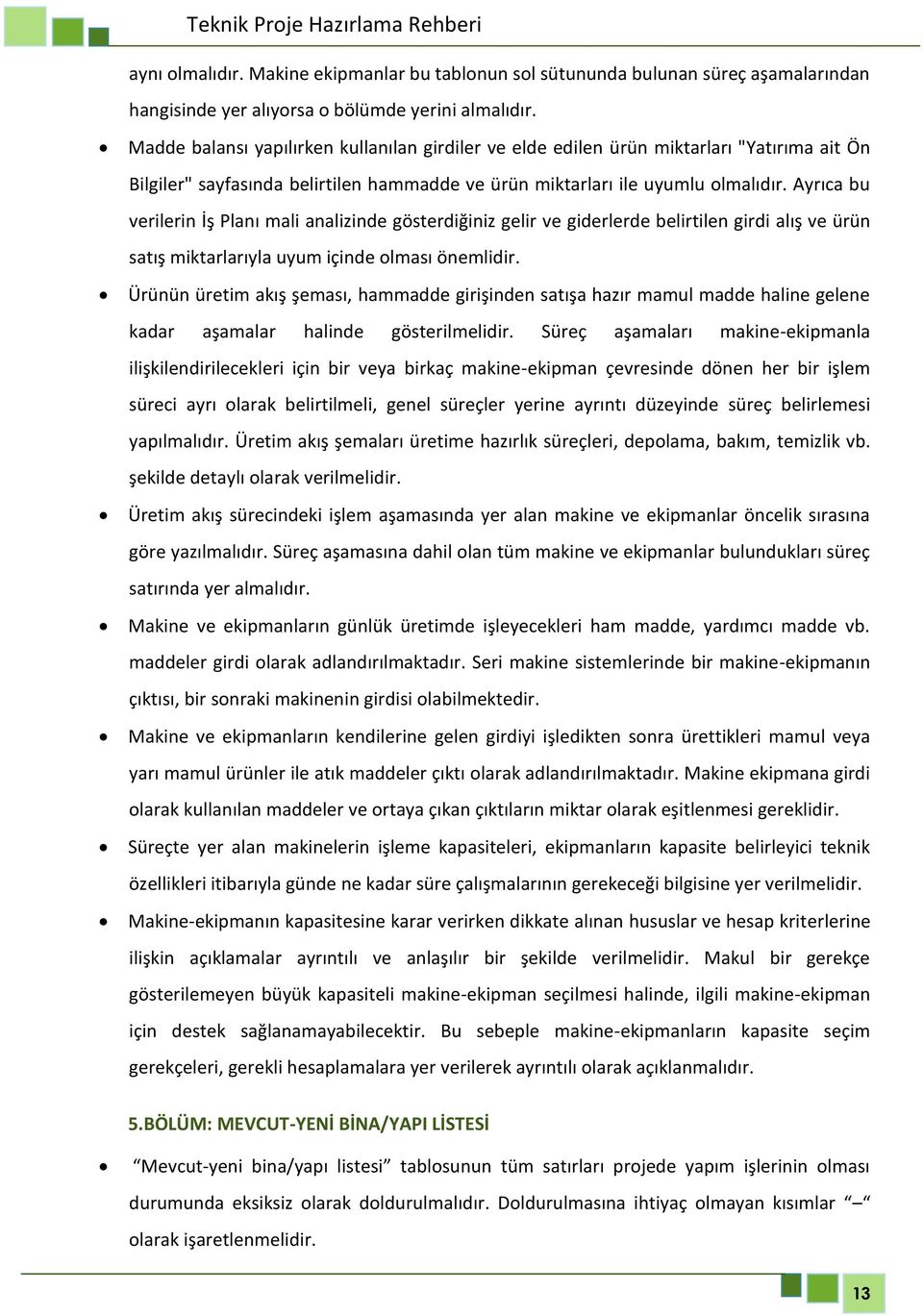 Ayrıca bu verilerin İş Planı mali analizinde gösterdiğiniz gelir ve giderlerde belirtilen girdi alış ve ürün satış miktarlarıyla uyum içinde olması önemlidir.