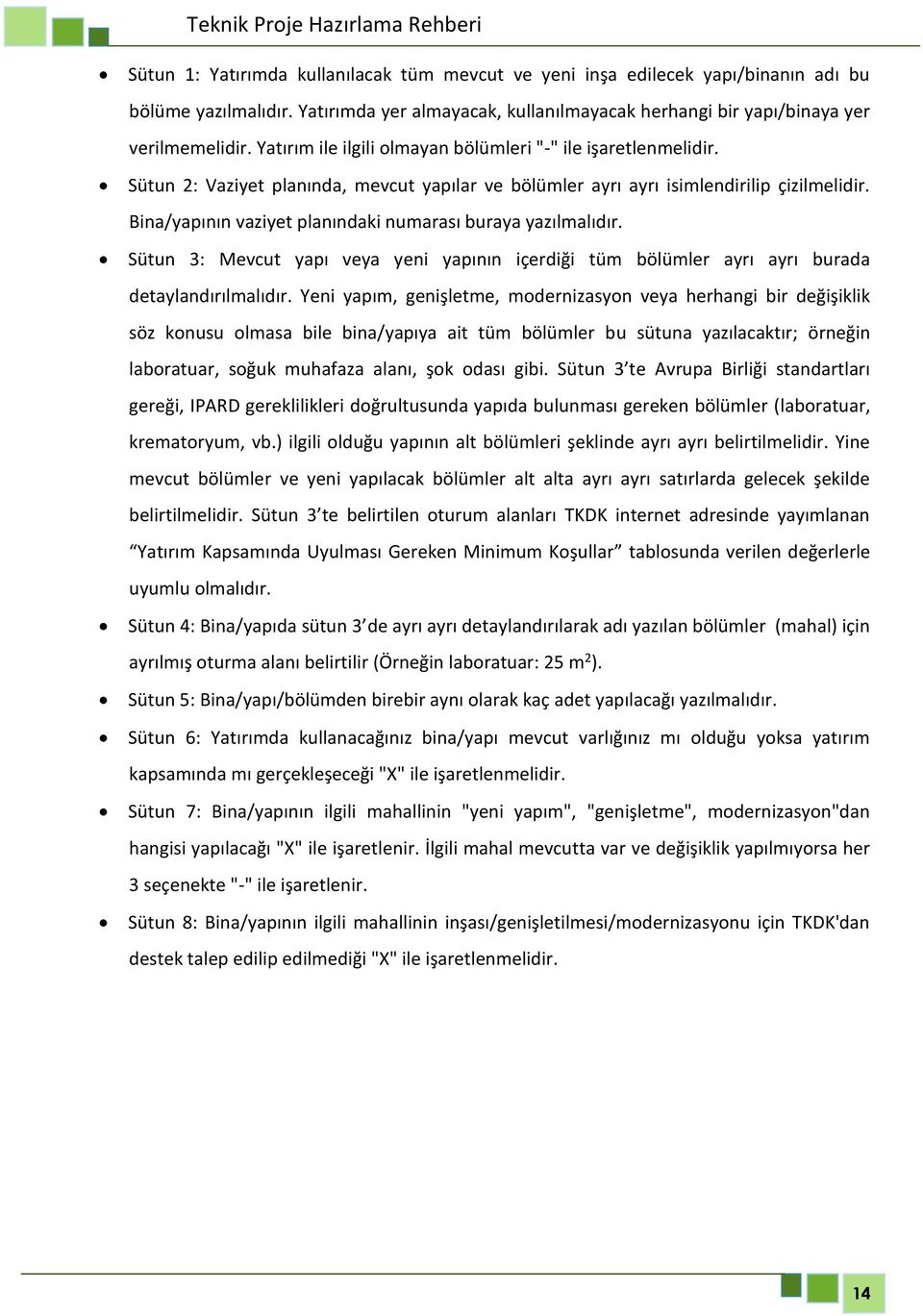 Bina/yapının vaziyet planındaki numarası buraya yazılmalıdır. Sütun 3: Mevcut yapı veya yeni yapının içerdiği tüm bölümler ayrı ayrı burada detaylandırılmalıdır.