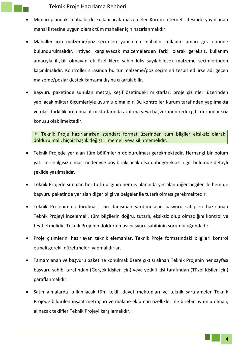 İhtiyacı karşılayacak malzemelerden farklı olarak gereksiz, kullanım amacıyla ilişkili olmayan ek özelliklere sahip lüks sayılabilecek malzeme seçimlerinden kaçınılmalıdır.