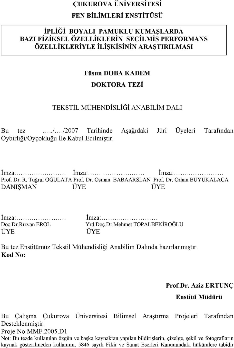 Dr. Orhan BÜYÜKALACA DANIŞMAN ÜYE ÜYE İmza:.. Doç.Dr.Rızvan EROL ÜYE İmza:.. Yrd.Doç.Dr.Mehmet TOPALBEKİROĞLU ÜYE Bu tez Enstitümüz Tekstil Mühendisliği Anabilim Dalında hazırlanmıştır. Kod No: Prof.