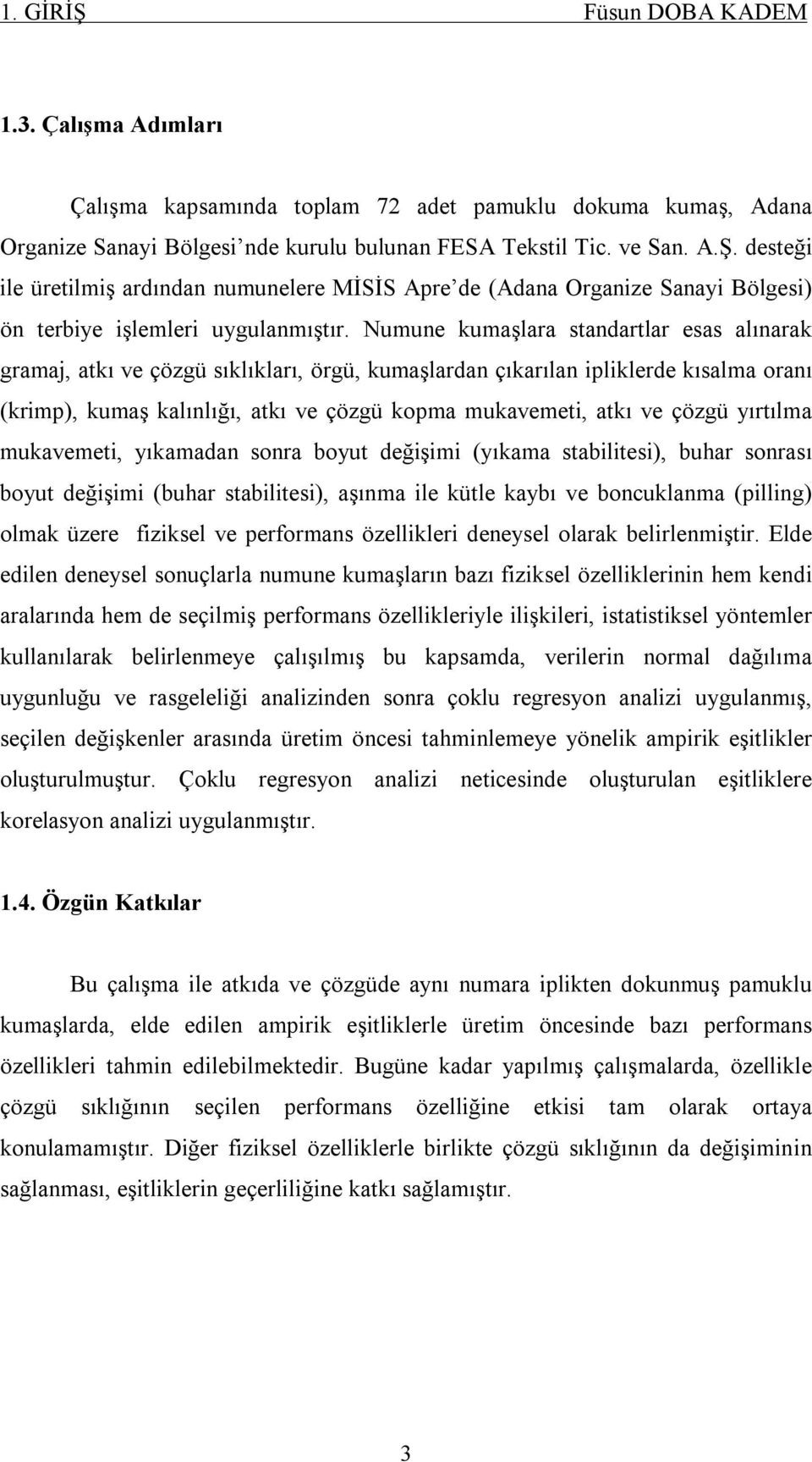 çözgü yırtılma mukavemeti, yıkamadan sonra boyut değişimi (yıkama stabilitesi), buhar sonrası boyut değişimi (buhar stabilitesi), aşınma ile kütle kaybı ve boncuklanma (pilling) olmak üzere fiziksel