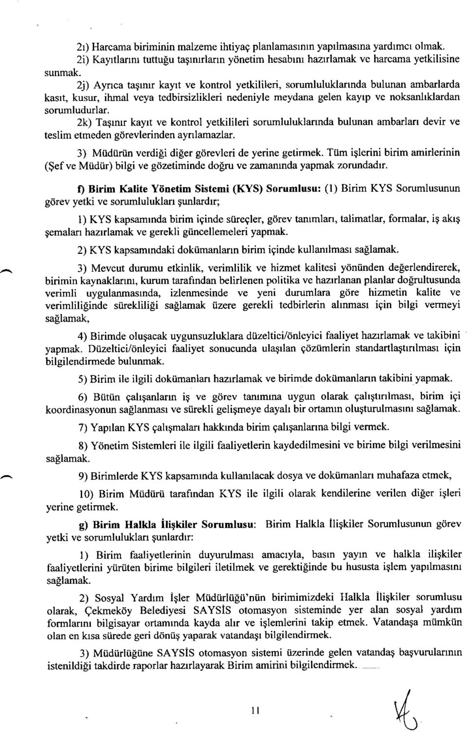 2k) Tagrmr kaylt ve kontrol yetkilileri sorumluluklarrnda bulunan ambarlart devir ve teslim etmeden 96revlerinden aynlamazlar. 3) Mtdiiriin verdipi diger gdrevleri de yerine getirmek.