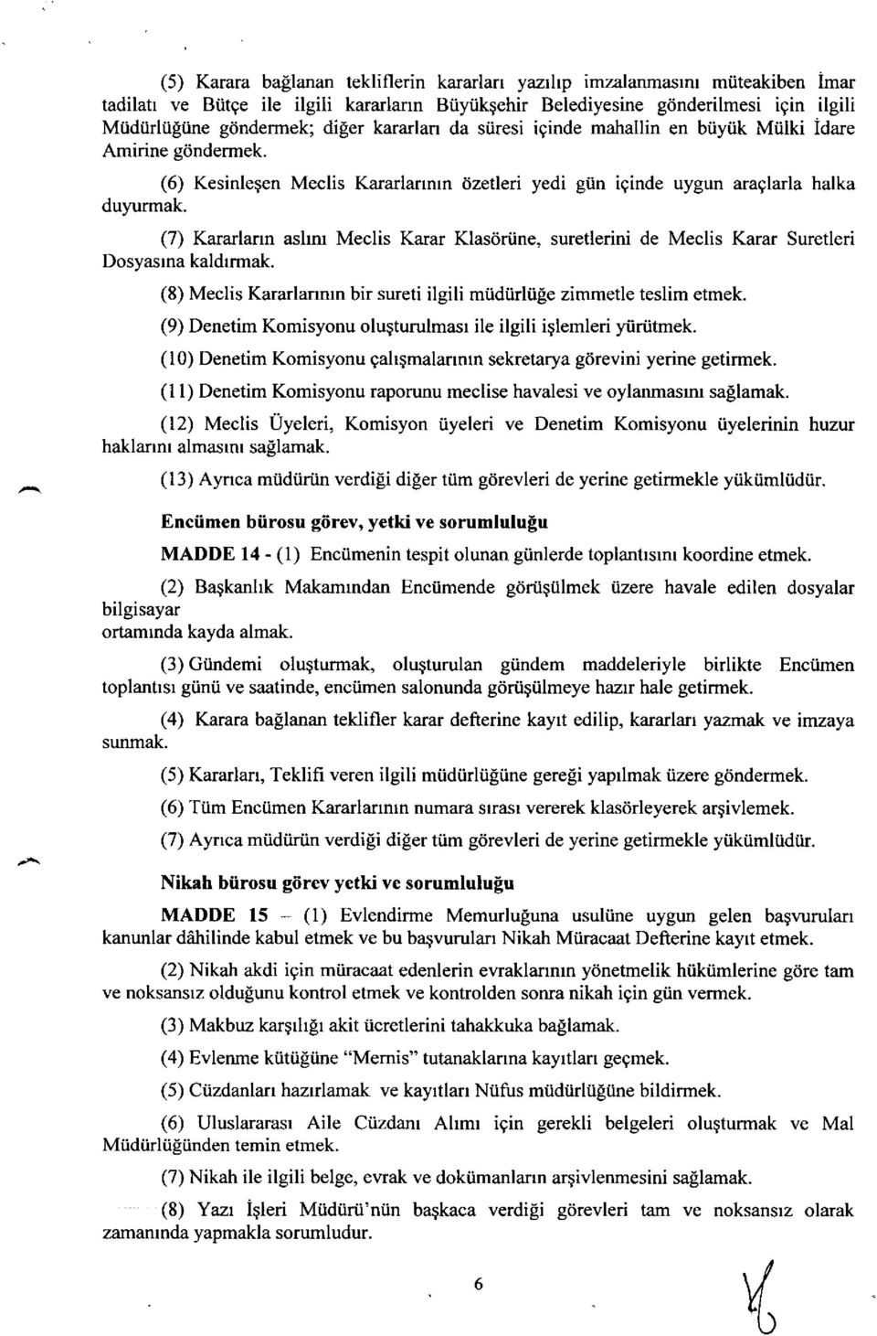 (7) Kararlann ashm Meclis Karar Klasdriine, suretlerini de Meclis Karar Suretleri Dosyasrna kaldrrmak. (8) Meclis Kararlanrun bir sureti ilgili mtidiirliile zimmetle teslim etmek.