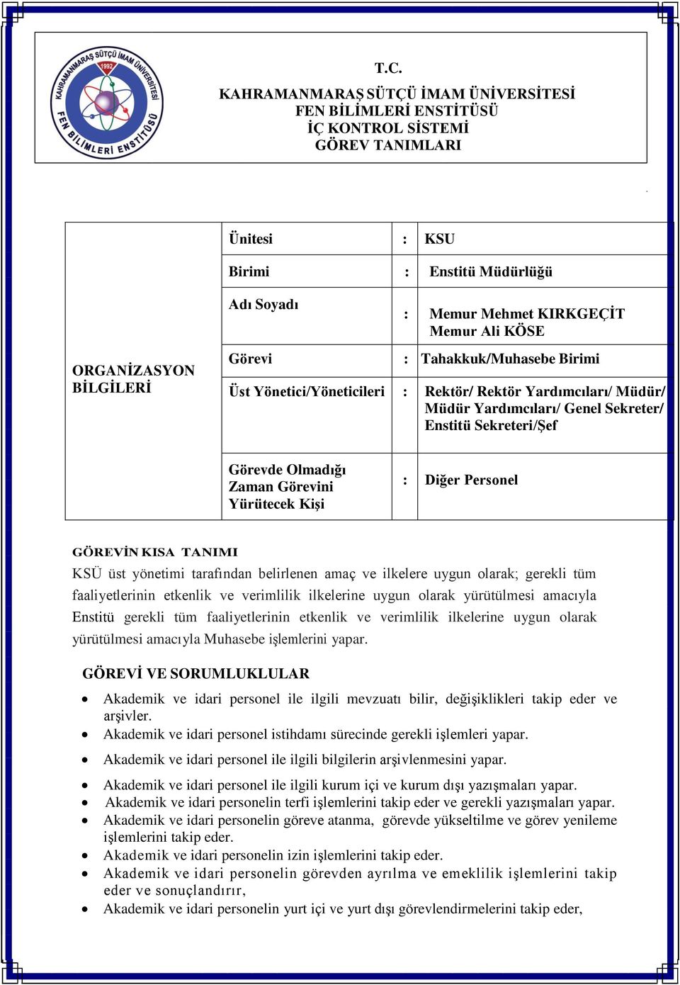 Görevini Yürütecek Kişi : Diğer Personel GÖREVİN KISA TANIMI KSÜ üst yönetimi tarafından belirlenen amaç ve ilkelere uygun olarak; gerekli tüm faaliyetlerinin etkenlik ve verimlilik ilkelerine uygun
