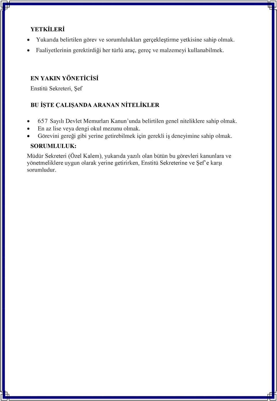 EN YAKIN YÖNETİCİSİ Enstitü Sekreteri, Şef BU İŞTE ÇALIŞANDA ARANAN NİTELİKLER 657 Sayılı Devlet Memurları Kanun unda belirtilen genel niteliklere sahip olmak.