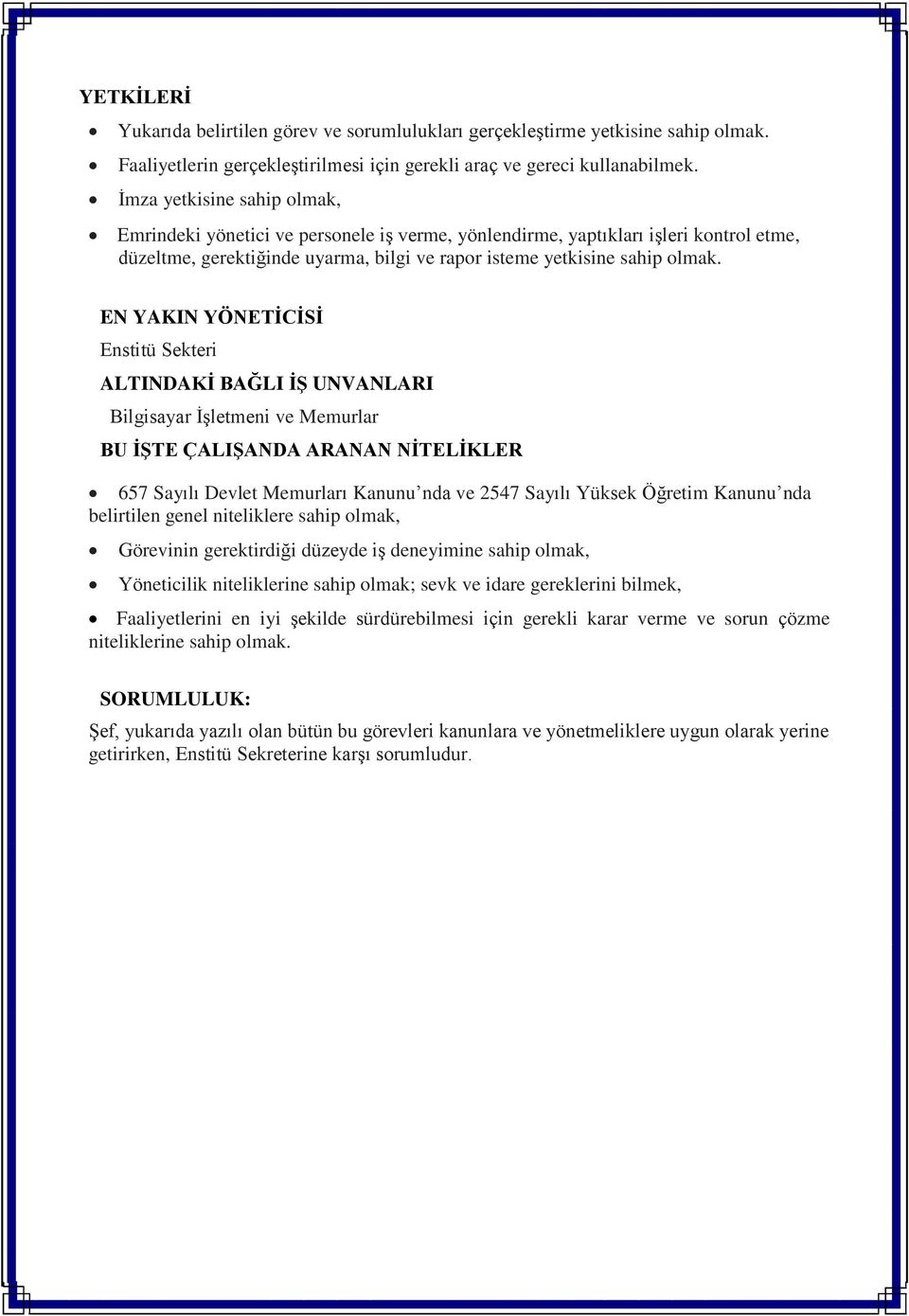 EN YAKIN YÖNETİCİSİ Enstitü Sekteri ALTINDAKİ BAĞLI İŞ UNVANLARI Bilgisayar İşletmeni ve Memurlar BU İŞTE ÇALIŞANDA ARANAN NİTELİKLER 657 Sayılı Devlet Memurları Kanunu nda ve 2547 Sayılı Yüksek