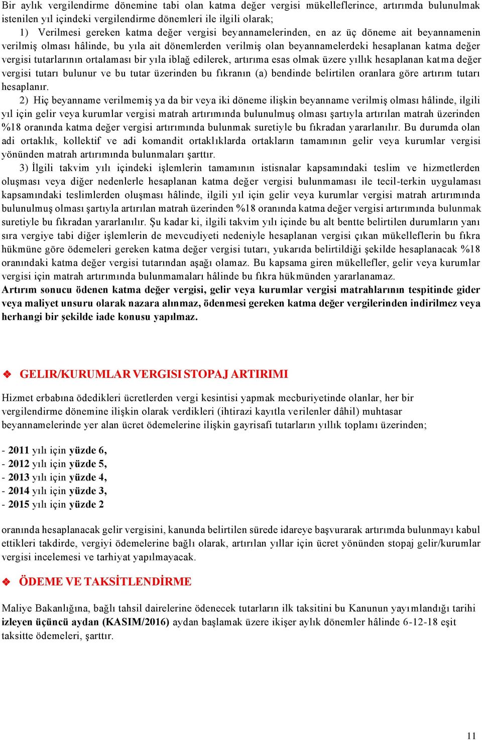 yıla iblağ edilerek, artırıma esas olmak üzere yıllık hesaplanan kat ma değer vergisi tutarı bulunur ve bu tutar üzerinden bu fıkranın (a) bendinde belirtilen oranlara göre artırım tutarı hesaplanır.