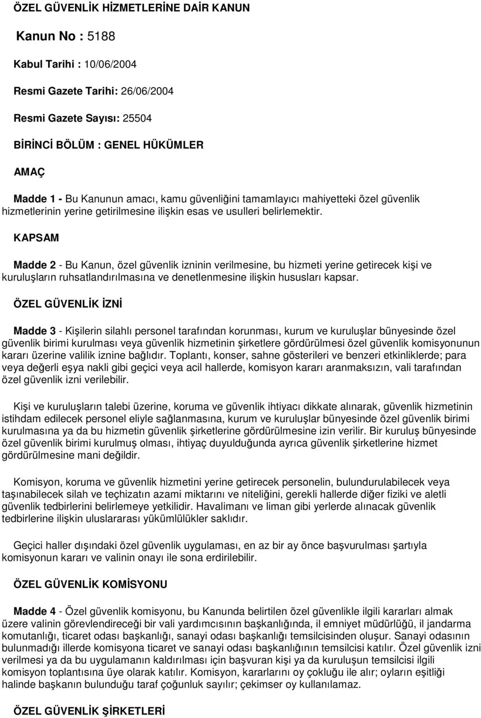 KAPSAM Madde 2 - Bu Kanun, özel güvenlik izninin verilmesine, bu hizmeti yerine getirecek kişi ve kuruluşların ruhsatlandırılmasına ve denetlenmesine ilişkin hususları kapsar.