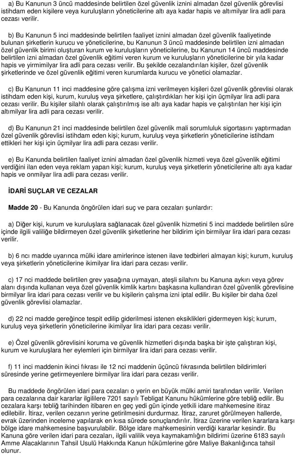 b) Bu Kanunun 5 inci maddesinde belirtilen faaliyet iznini almadan özel güvenlik faaliyetinde bulunan şirketlerin kurucu ve yöneticilerine, bu Kanunun 3 üncü maddesinde belirtilen izni almadan özel