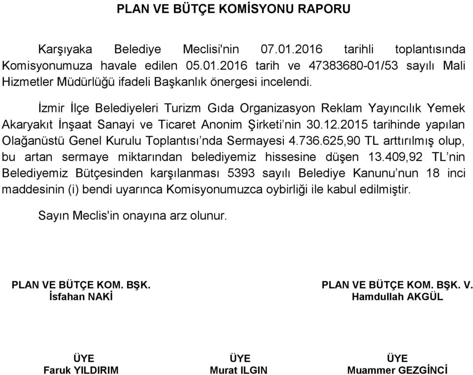 2015 tarihinde yapılan Olağanüstü Genel Kurulu Toplantısı nda Sermayesi 4.736.625,90 TL arttırılmış olup, bu artan sermaye miktarından belediyemiz hissesine düşen 13.