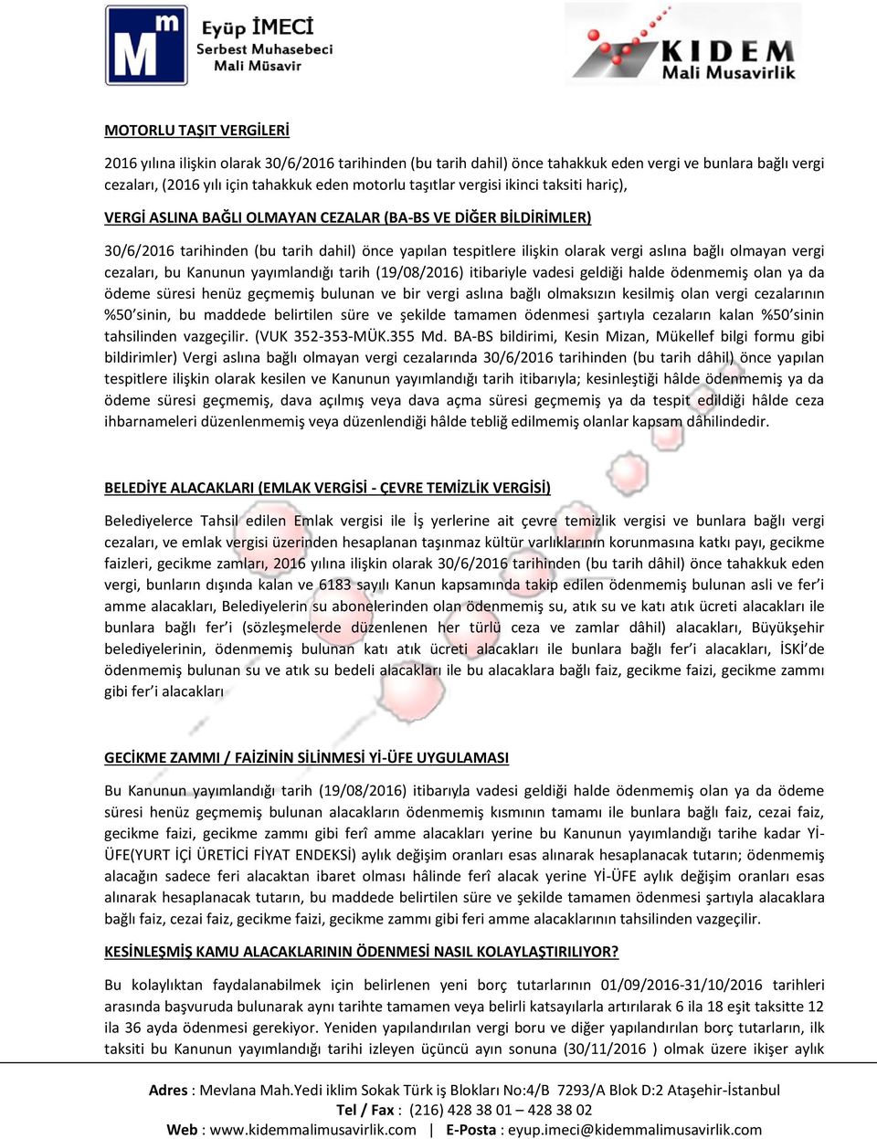 vergi cezaları, bu Kanunun yayımlandığı tarih (19/08/2016) itibariyle vadesi geldiği halde ödenmemiş olan ya da ödeme süresi henüz geçmemiş bulunan ve bir vergi aslına bağlı olmaksızın kesilmiş olan