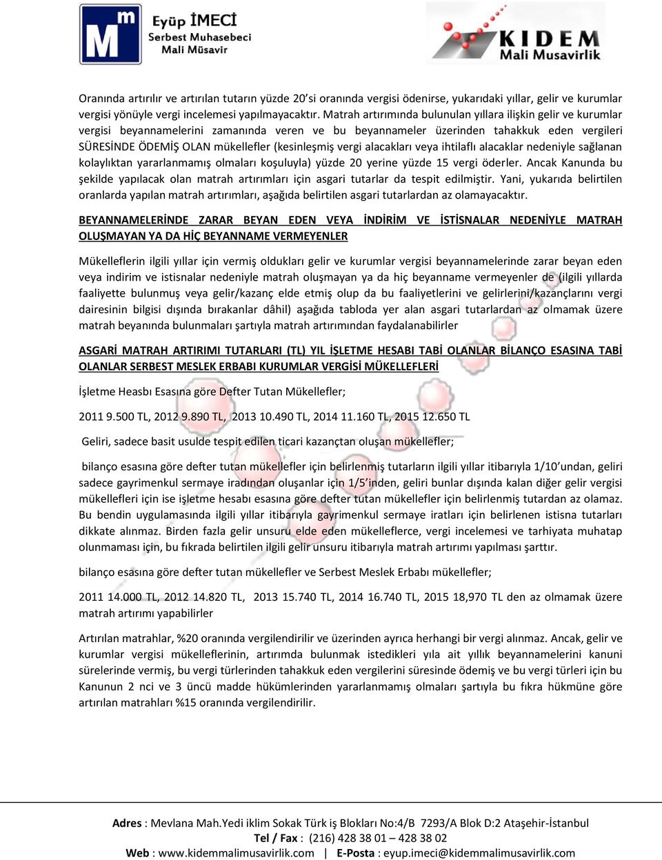 (kesinleşmiş vergi alacakları veya ihtilaflı alacaklar nedeniyle sağlanan kolaylıktan yararlanmamış olmaları koşuluyla) yüzde 20 yerine yüzde 15 vergi öderler.