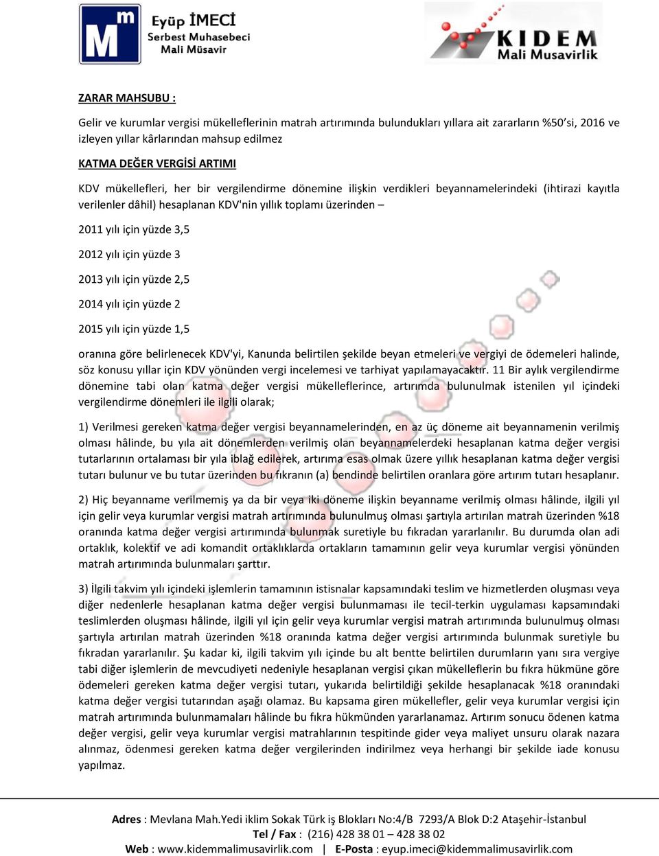 yılı için yüzde 3 2013 yılı için yüzde 2,5 2014 yılı için yüzde 2 2015 yılı için yüzde 1,5 oranına göre belirlenecek KDV'yi, Kanunda belirtilen şekilde beyan etmeleri ve vergiyi de ödemeleri halinde,