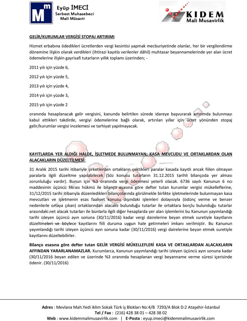 2014 yılı için yüzde 3, 2015 yılı için yüzde 2 oranında hesaplanacak gelir vergisini, kanunda belirtilen sürede idareye başvurarak artırımda bulunmayı kabul ettikleri takdirde, vergiyi ödemelerine