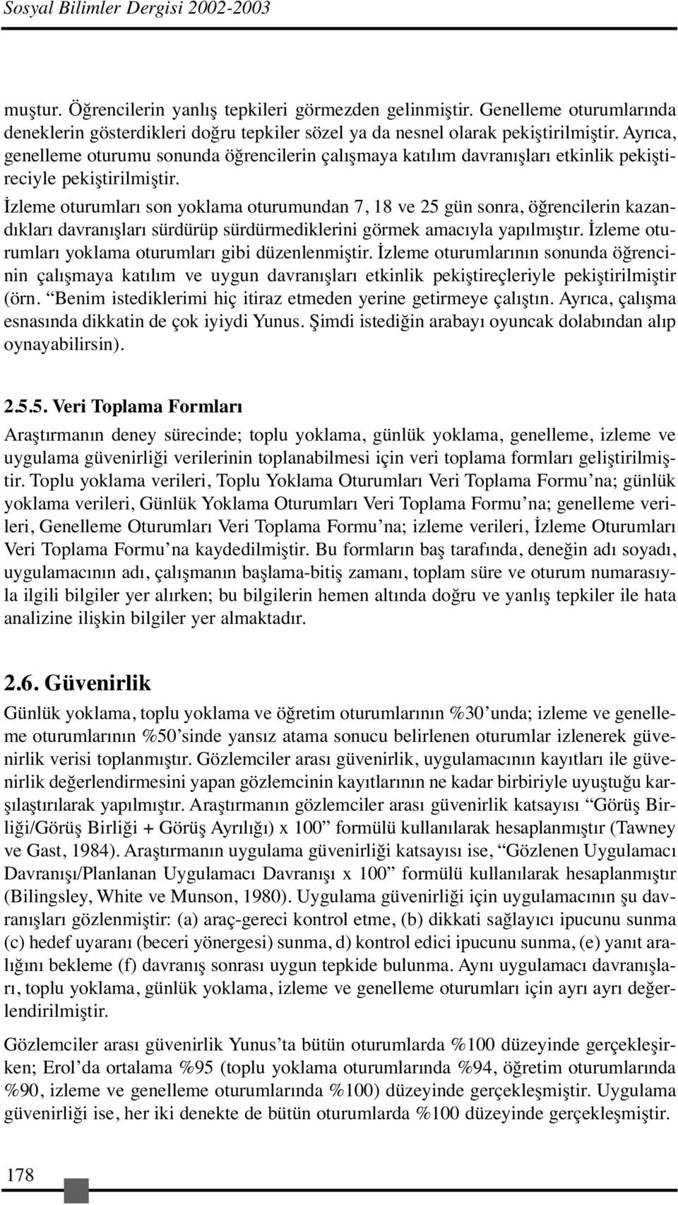 Ayrıca, genelleme oturumu sonunda öğrencilerin çalışmaya katılım davranışları etkinlik pekiştireciyle pekiştirilmiştir.