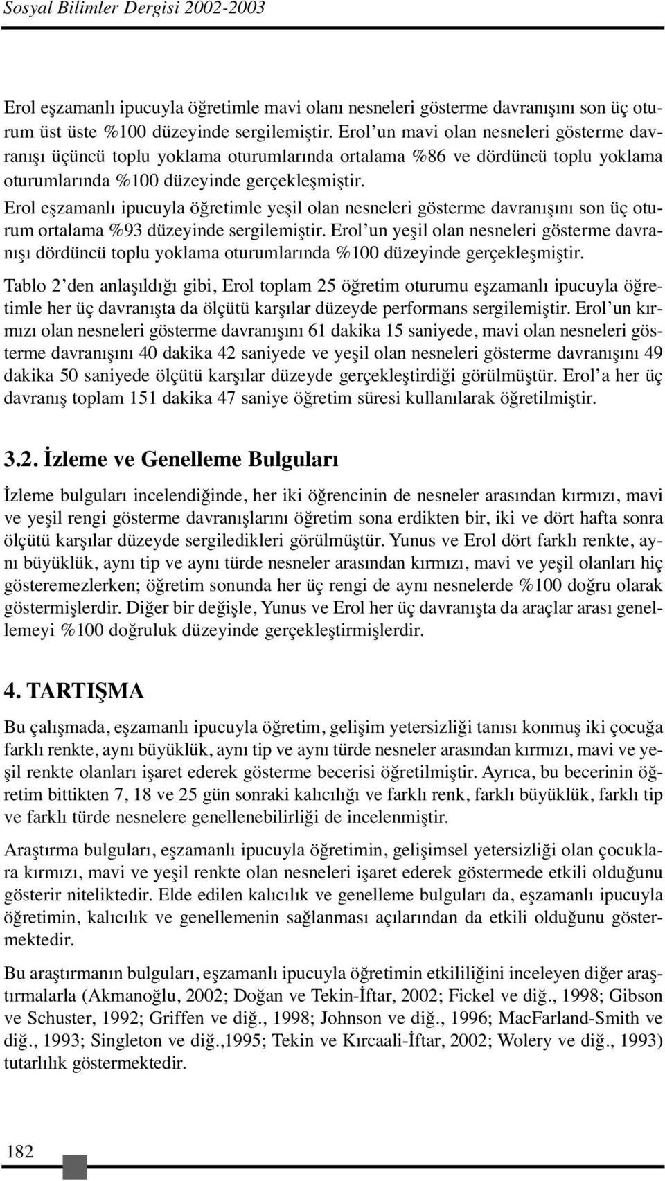 Erol eşzamanlı ipucuyla öğretimle yeşil olan nesneleri gösterme davranışını son üç oturum ortalama %93 düzeyinde sergilemiştir.