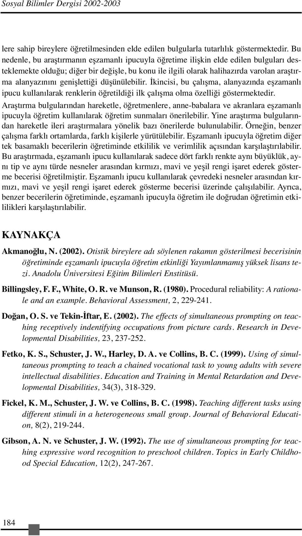 genişlettiği düşünülebilir. İkincisi, bu çalışma, alanyazında eşzamanlı ipucu kullanılarak renklerin öğretildiği ilk çalışma olma özelliği göstermektedir.