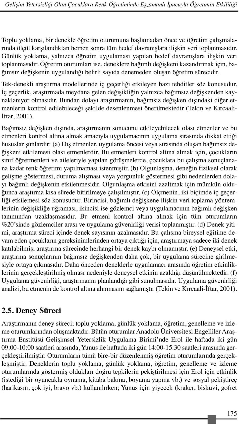 Öğretim oturumları ise, deneklere bağımlı değişkeni kazandırmak için, bağımsız değişkenin uygulandığı belirli sayıda denemeden oluşan öğretim sürecidir.