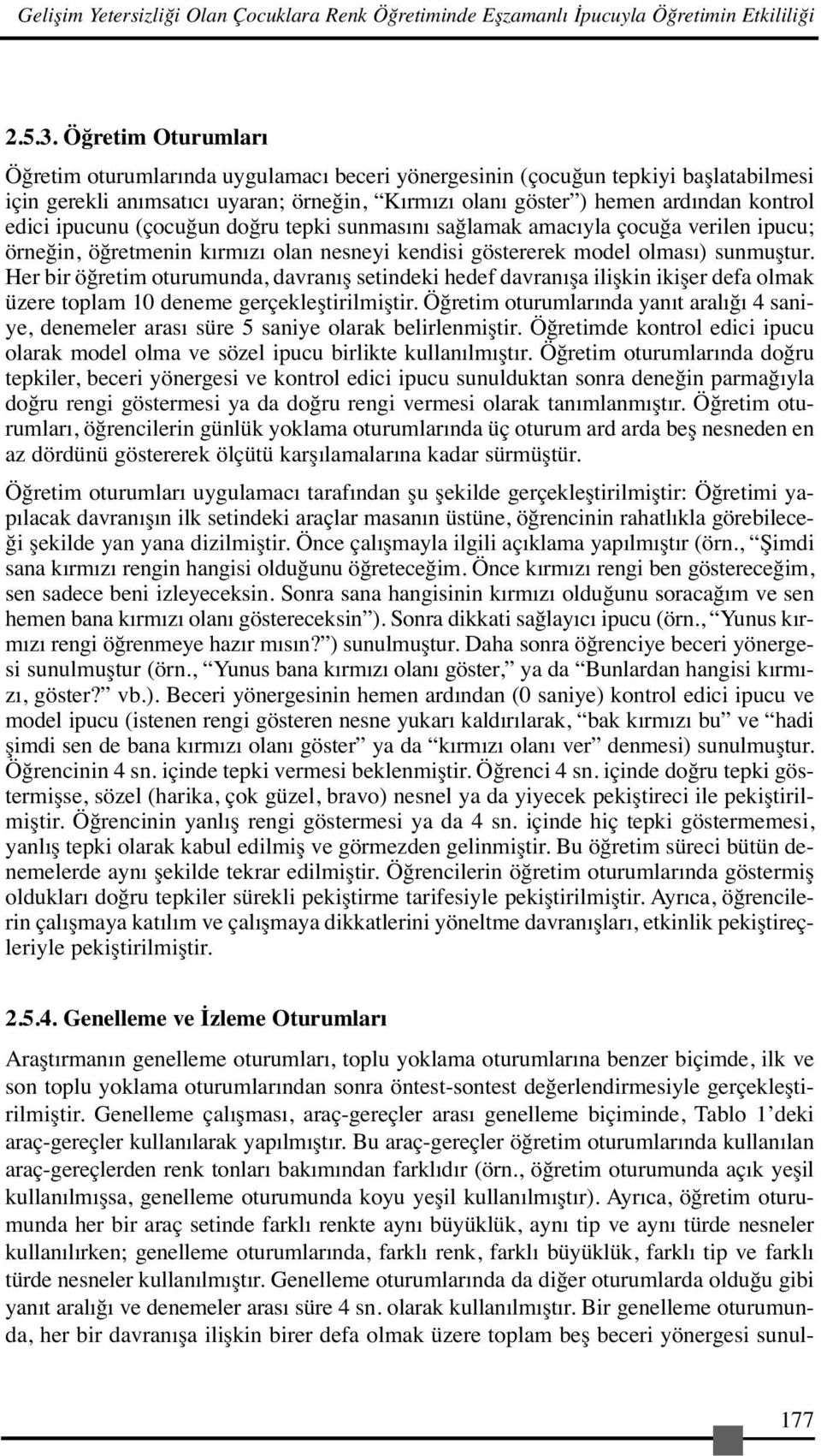 ipucunu (çocuğun doğru tepki sunmasını sağlamak amacıyla çocuğa verilen ipucu; örneğin, öğretmenin kırmızı olan nesneyi kendisi göstererek model olması) sunmuştur.