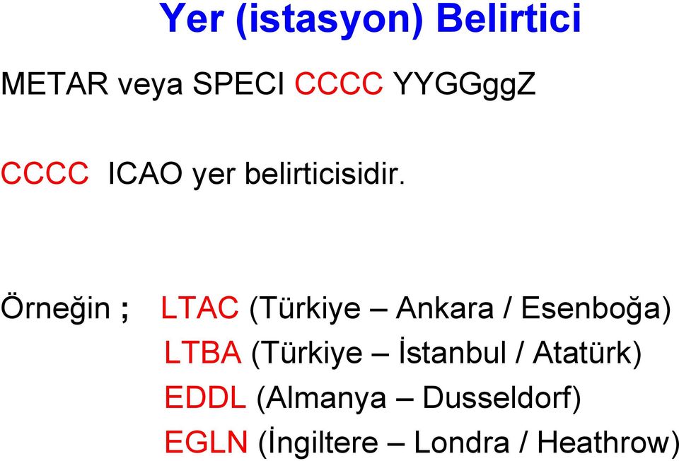 Örneğin ; LTAC (Türkiye Ankara / Esenboğa) LTBA