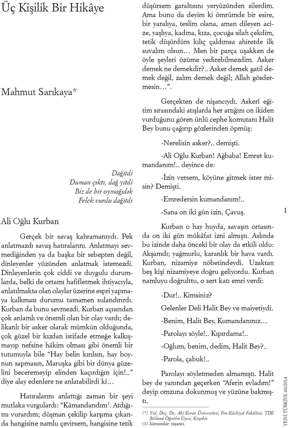 parça uşakken de öyle şeyleri özüme yedirebilmezdim. Asker demek ne demekdir?.. Asker demek gatil demek değil, zalım demek değil; Allah gösdermesin. Gerçekten de nişancıydı.