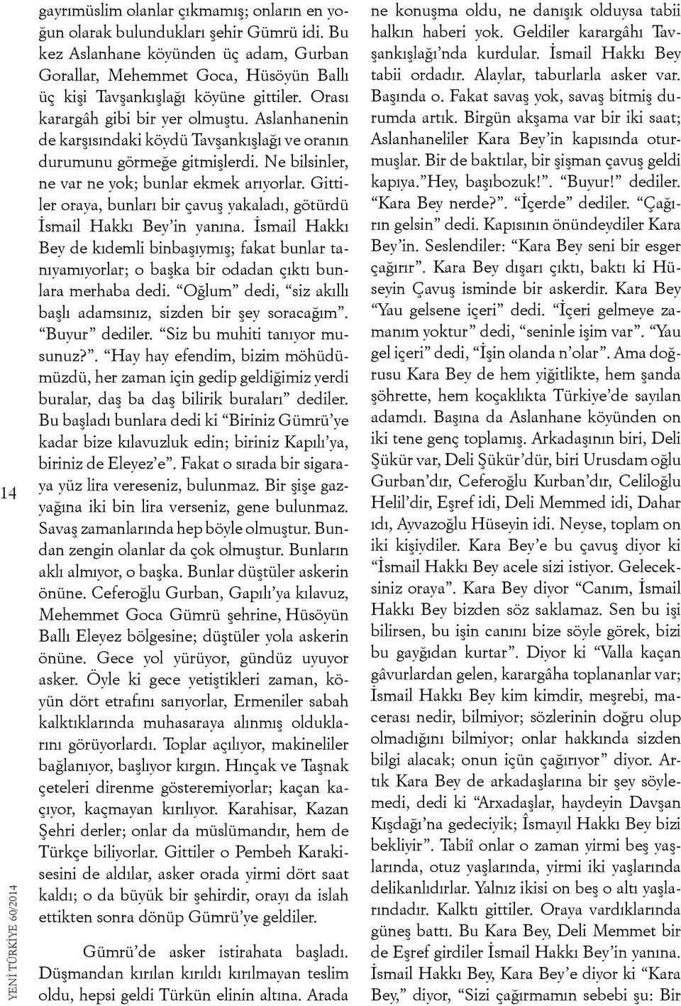 Aslanhanenin de karşısındaki köydü Tavşankışlağı ve oranın durumunu görmeğe gitmişlerdi. Ne bilsinler, ne var ne yok; bunlar ekmek arıyorlar.