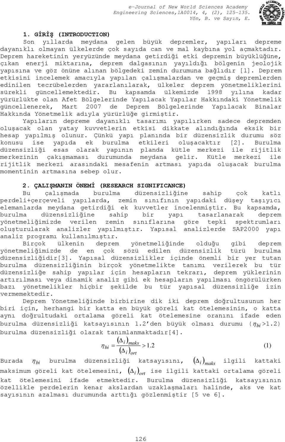 bağlıdır [1]. Deprem etkisini incelemek amacıyla yapılan çalışmalardan ve geçmiş depremlerden edinilen tecrübelerden yararlanılarak, ülkeler deprem yönetmeliklerini sürekli güncellemektedir.