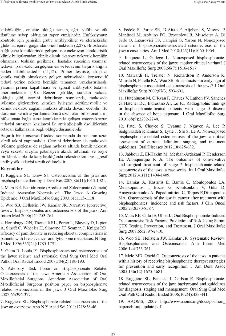 Bifosfonata bağlı çene kemiklerinde gelişen osteonekrozun karakteristik klinik bulgularından klinik olarak ekspoze nekrotik kemiğin olmaması; teşhisin gecikmesi, hastalık süresinin uzaması, tedavini