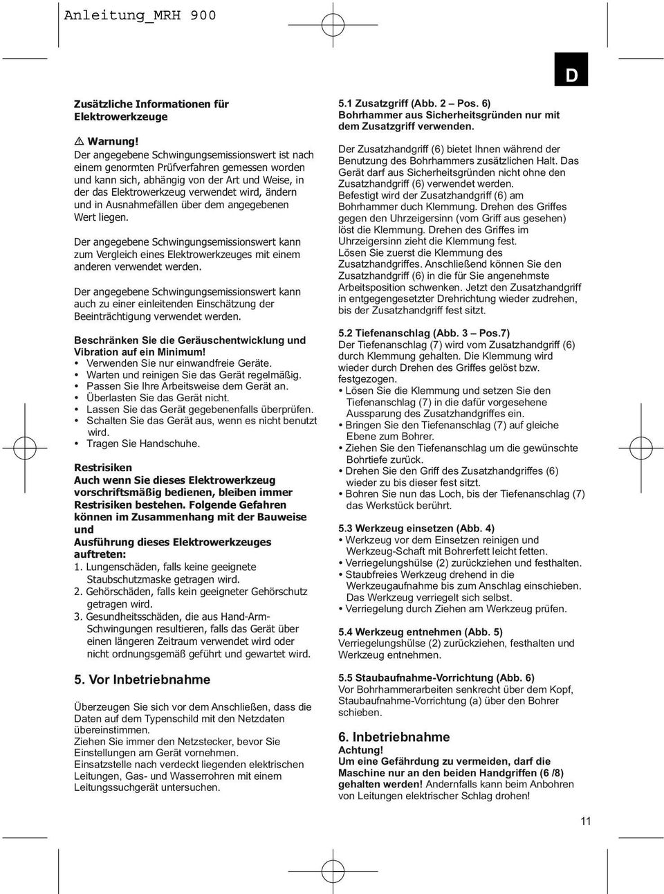 Ausnahmefällen über dem angegebenen Wert liegen. Der angegebene Schwingungsemissionswert kann zum Vergleich eines Elektrowerkzeuges mit einem anderen verwendet werden.